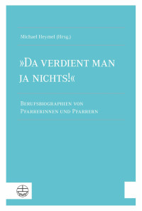 Michael Heymel — »Da verdient man ja nichts!« Berufsbiographien von Pfarrerinnen und Pfarrern