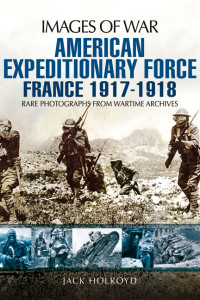 Jack Holroyd — American Expeditionary Force: France 1917-1918 (Images of War)
