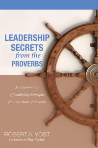 Robert A. Yost; — Leadership Secrets From the Proverbs