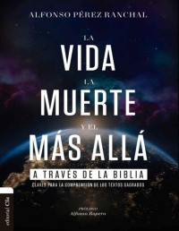 Alfonso Pérez Ranchal — La vida, la muerte y el más allá a través de la Biblia: Claves para la comprensión de los textos sagrados (Spanish Edition)