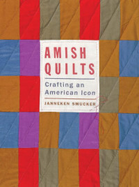 Janneken Smucker — Amish Quilts: Crafting an American Icon