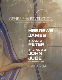 Schoville, Keith; — Genesis to Revelation: Hebrews, James, 1-2 Peter, 1,2,3 John, Jude Leader Guide: A Comprehensive Verse-by-Verse Exploration of the Bible