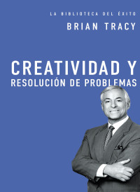 Brian Tracy; — Creatividad y resolucin de problemas