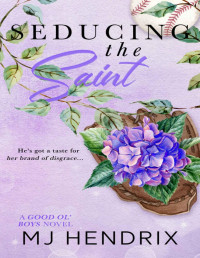 Mj Hendrix — Seducing The Saint: An Enemies to Lovers College Sports Romance (Good Ol' Boys Series Book 3)