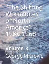 George Mitrovic — The Shifting Wormholes of North America, Vol. 3, 1963-1968