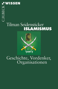 Seidensticker, Tilman — Islamismus: Geschichte, Vordenker, Organisationen