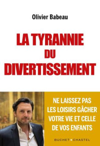 Olivier Babeau — La tyrannie du divertissement