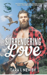 Tara L Newby — Surrendering Love: An enemies-to-lovers second chance small town mountain romance (Sugar & Spice Mountain Series Book 1)