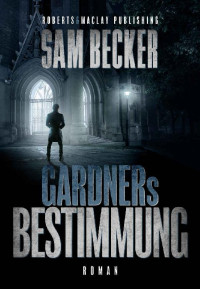 Becker, Sam — Leo Gardner 02 - Gardners Bestimmung