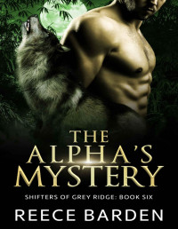 Reece Barden — The Alpha's Mystery: A Shifter Romance (Shifters of Grey Ridge Book 6)