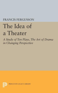 Francis Fergusson — The Idea of a Theater: A Study of Ten Plays, The Art of Drama in Changing Perspective