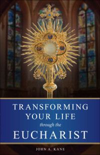 John A. Kane — Transforming Your Life Through the Eucharist
