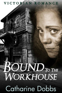 Catharine Dobbs — Bound To The Workhouse (Victorian Orphan Romance 03)