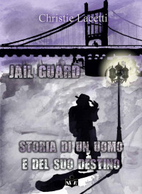 Christie Lacetti — Jail Guard. Storia di un uomo e del suo destino (Italian Edition)