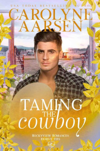 Carolyne Aarsen — Taming The Cowboy (Rockyview Family Ties 03)