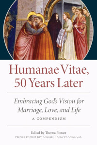 Theresa Notare (Editor) — Humanae Vitae, 50 Years Later: Embracing God's Vision for Marriage, Love, and Life (A Compendium)