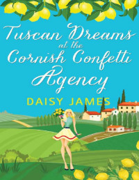 Daisy James [James, Daisy] — Tuscan Dreams at the Cornish Confetti Agency: A gorgeously uplifting romantic comedy