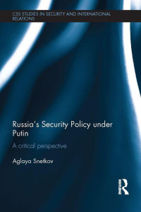 Aglaya Snetkov — Russia's Security Policy under Putin: A critical perspective (CSS Studies in Security and International Relations)