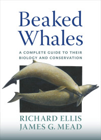 Richard Ellis & James G. Mead — Beaked Whales: A Complete Guide to Their Biology and Conservation