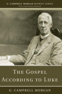 G. Campbell Morgan; — The Gospel According to Luke