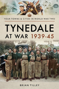 Brian Tilley — Tynedale at War 1939-45