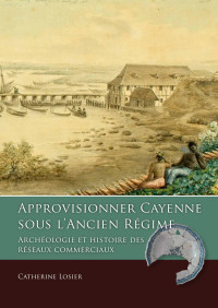 Catherine Losier — Approvisionner Cayenne sous l’Ancien Régime