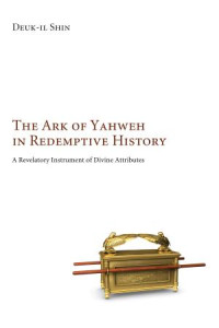 Deuk-il Shin; — The Ark of Yahweh in Redemptive History