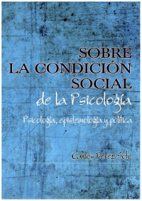 Carlos Pérez Soto — Sobre la condición social de la psicología. Psicología, epistemología y política