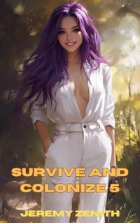 Jeremy Zenith — Survive and Colonize 5: A Sci-Fi Men's Adventure