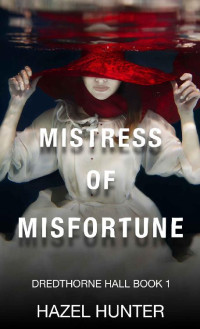 Hazel Hunter [Hunter, Hazel] — Mistress of Misfortune (Dredthorne Hall Book 1): A Gothic Romance