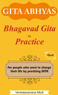 Venkataramana Modi — GITA ABHYAS : Bhagavad Gita In Practice - Motivational book to change your life [in english]