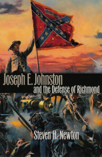 Steven H. Newton — Joseph E. Johnston and the Defense of Richmond