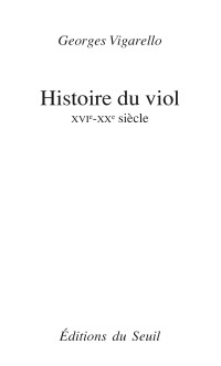 Georges Vigarello — Histoire du viol (XVIe-XXe siècle)