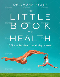 Rigby, Laura — The Little Book of Health: 6 steps to health and happiness