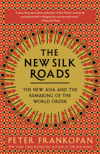 Frankopan, Peter.; — The New Silk Roads: The New Asia and the Remaking of the World Order