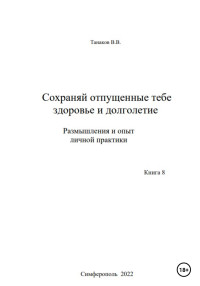 Вячеслав Васильевич Танаков — Сохраняй отпущенные тебе здоровье и долголетие. Размышления и опыт личной практики