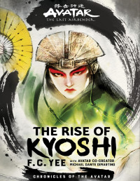DiMartino, Michael Dante & Yee, F. C. — Avatar, The Last Airbender: The Rise of Kyoshi (Chronicles of the Avatar Book 1)