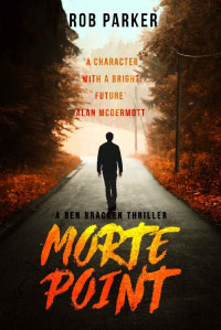 Rob Parker [Parker, Rob] — Morte Point: The explosive sequel to hit thriller A Wanted Man (Ben Bracken Book 2)