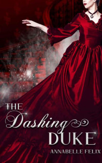 Annabelle Felix [Felix, Annabelle] — The Dashing Duke: Novella (The 12 Dukes 0f Christmas Book 1)