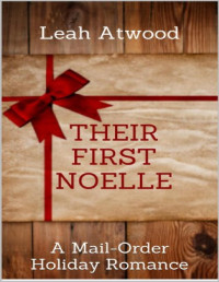 Leah Atwood [Atwood, Leah] — Their First Noelle: A Mail-Order Bride Holiday Romance