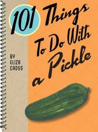 Eliza Cross — 101 Things to Do With a Pickle