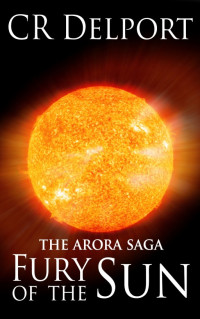 CR Delport — The Arora Saga : Fury of the Sun
