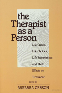 Barbara Gerson — The Therapist as a Person; Life Crises, Life Choices, Life Experiences, and Their Effects on Treatment (2001)