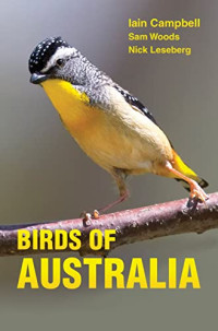 Campbell, Iain, Woods, Sam, Leseberg, Nick — Birds of Australia: A Photographic Guide