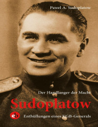 Pawel A. Sudoplatow — Der Handlanger der Macht: Enthüllungen eines KGB-Generals