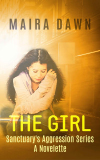 Maira Dawn — The Girl: A Sanctuary's Aggression Novelette