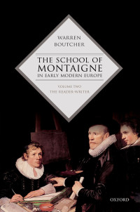 Warren Boutcher; — The School of Montaigne in Early Modern Europe: Volume Two: The Reader-Writer