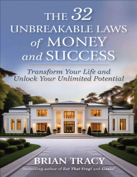 Brian Tracy — The 32 Unbreakable Laws of Money and Success: Transform Your Life and Unlock Your Unlimited Potential