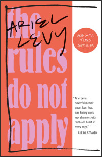 Ariel Levy — The Rules Do Not Apply: A Memoir