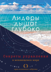 Анастасия Фокина — Лидеры дышат глубоко. Секреты управления в меняющемся мире